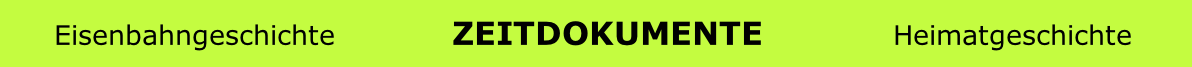   
      Eisenbahngeschichte             ZEITDOKUMENTE             Heimatgeschichte