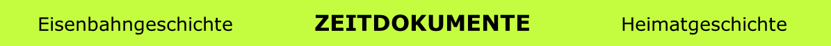   
      Eisenbahngeschichte             ZEITDOKUMENTE             Heimatgeschichte